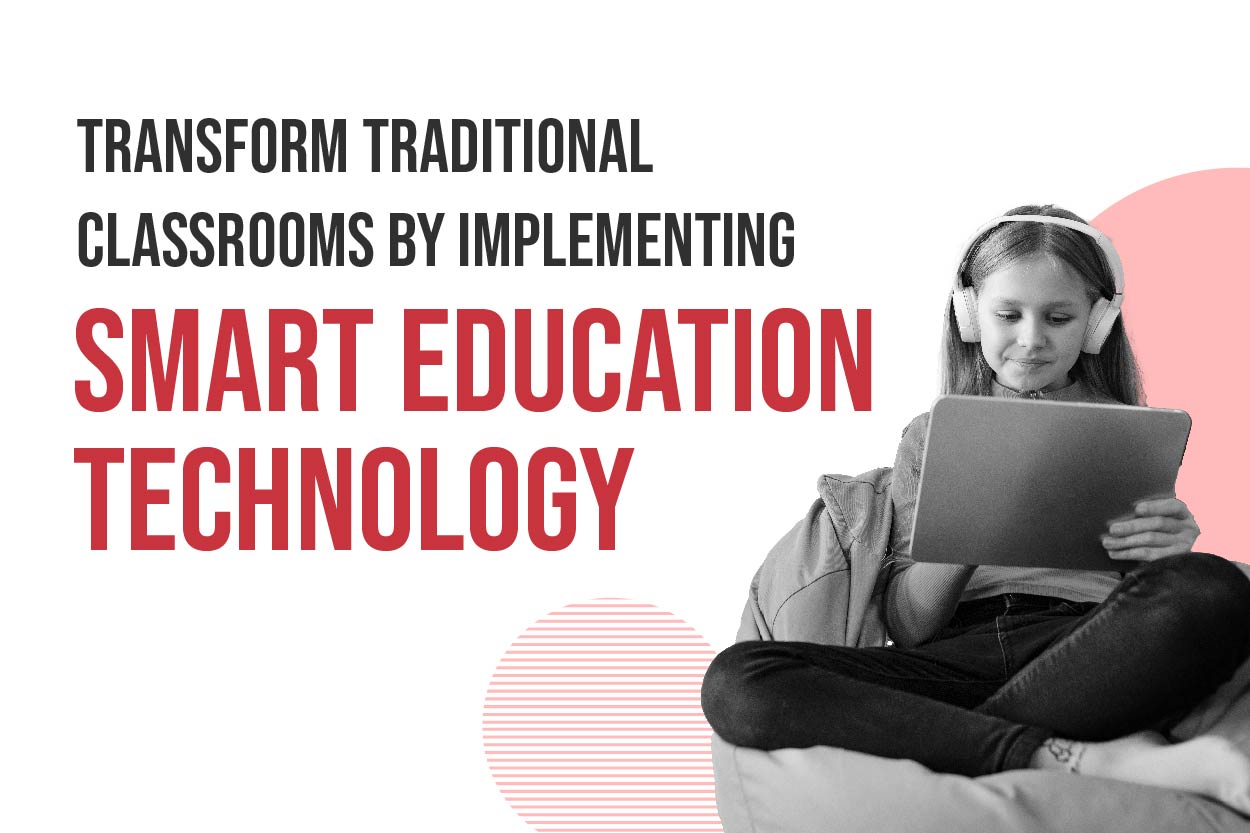 transform traditional classrooms by implementing smart education technology