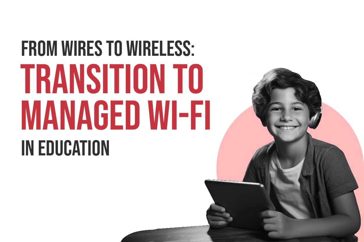 Transition from wired networks to managed wi-fi for schools