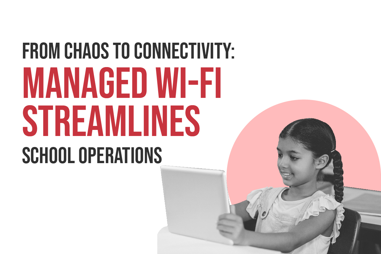 From Chaos to Connectivity: Managed Wi-Fi streamlines school operations.