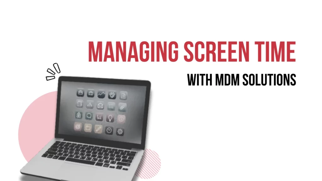 Screen Time in Schools: How MDM Helps Schools Manage Devices