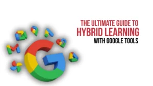 Top Google Tools for Education for Hybrid Learning