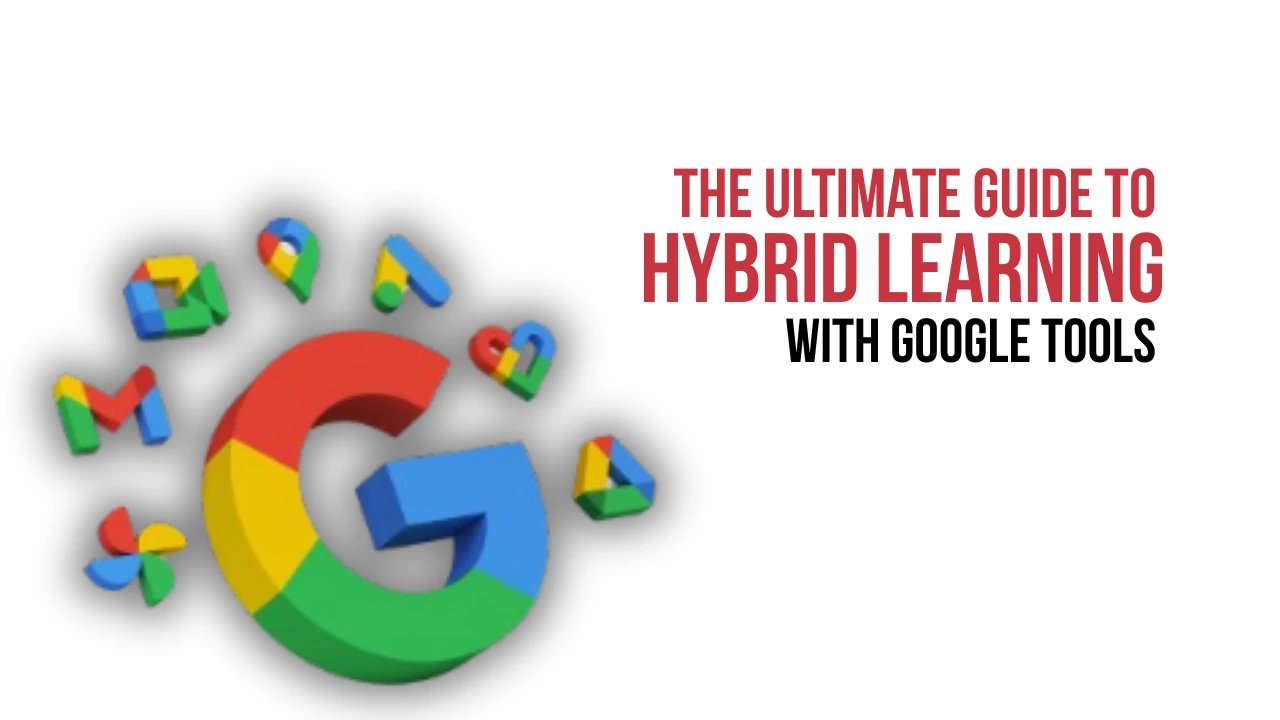 Top Google Tools for Education for Hybrid Learning